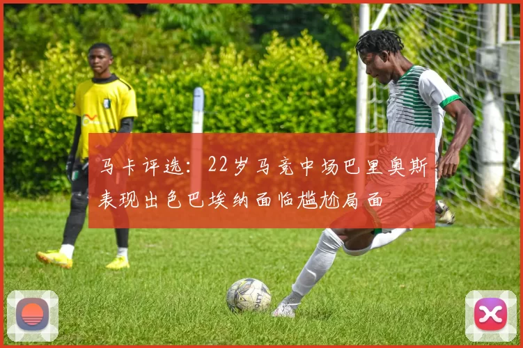 马卡评选：22岁马竞中场巴里奥斯表现出色巴埃纳面临尴尬局面