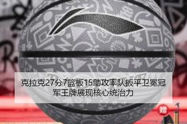 克拉克27分7篮板15助攻率队扳平卫冕冠军王牌展现核心统治力